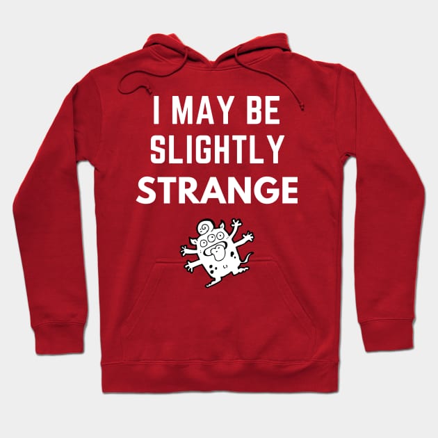 I May Be Slightly Strange Shirt Hoodie by Conundrum Cracker